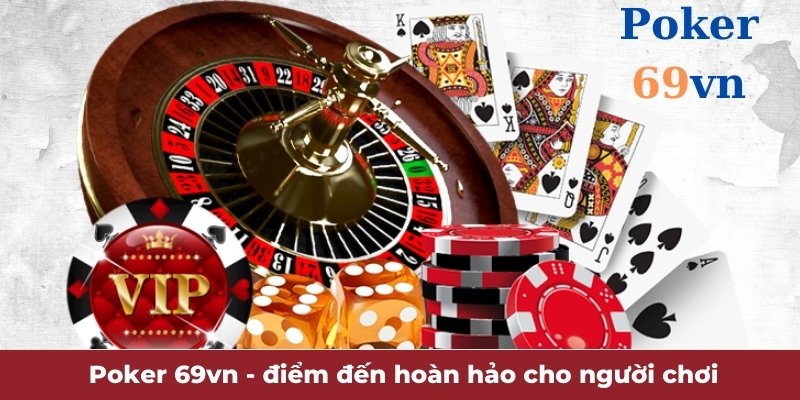 Poker 69vn - Sân chơi lý tưởng cho người chơi 