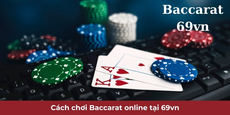 Hướng dẫn cách chơi Baccarat Online tại 69vn