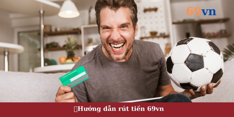 Hướng dẫn chi tiết rút tiền 69vn