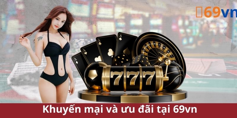 Khuyến mãi và ưu đãi tại nhà cái 69vn