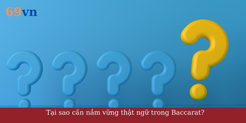 Tại sao cần nắm vững thuật ngữ trong Baccarat