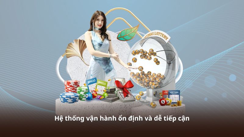 Hệ thống vận hành ổn định và dễ tiếp cận