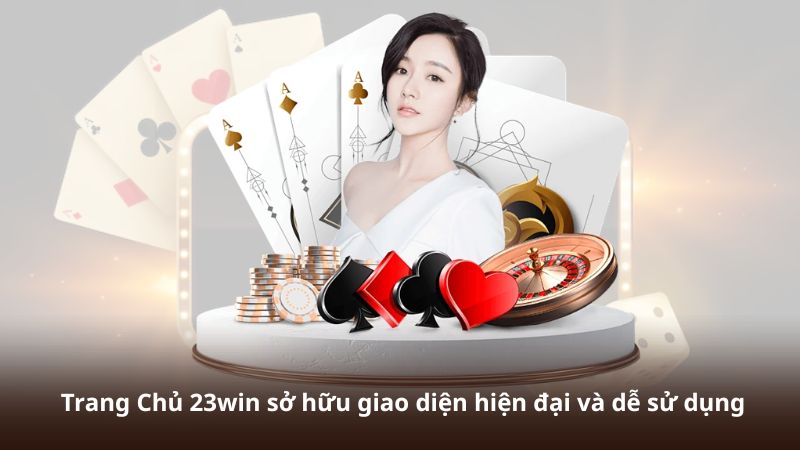 Trang Chủ 23win sở hữu giao diện hiện đại và dễ sử dụng